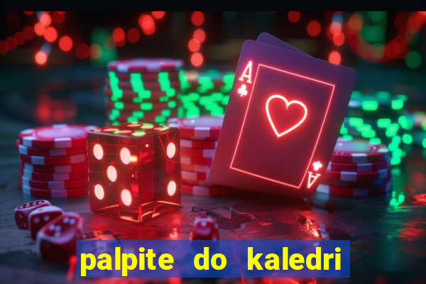 palpite do kaledri para o jogo do bicho